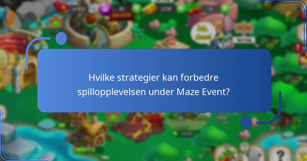 Hvilke strategier kan forbedre spillopplevelsen under Maze Event?